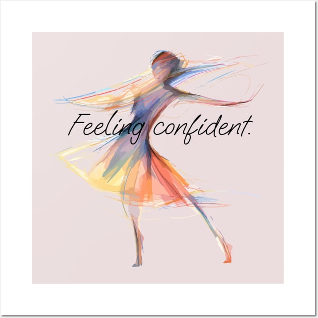 I Feel Confident When I'm Dancing Wall Art by Dance Art Creations